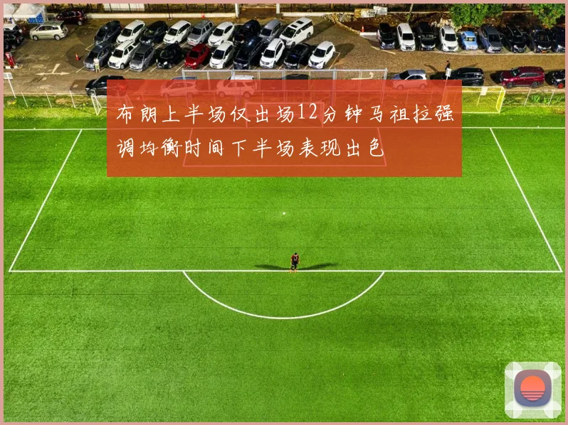 布朗上半场仅出场12分钟马祖拉强调均衡时间下半场表现出色