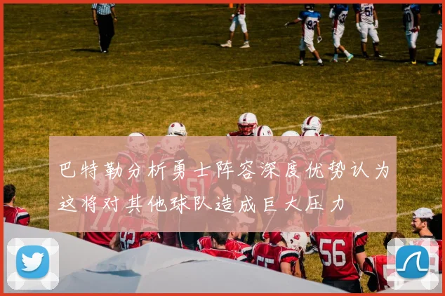 巴特勒分析勇士阵容深度优势认为这将对其他球队造成巨大压力